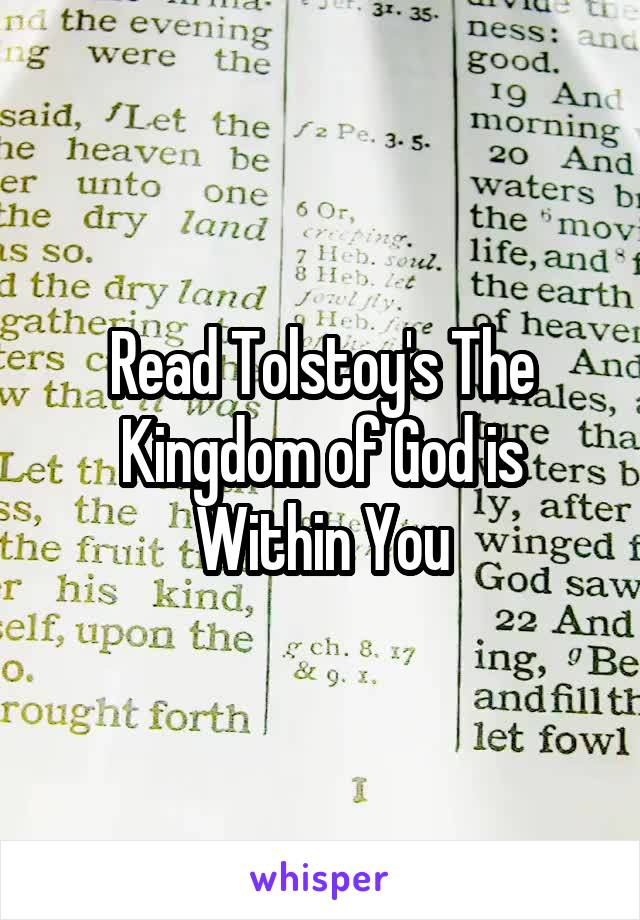 Read Tolstoy's The Kingdom of God is Within You