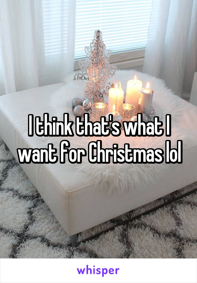 I think that's what I want for Christmas lol