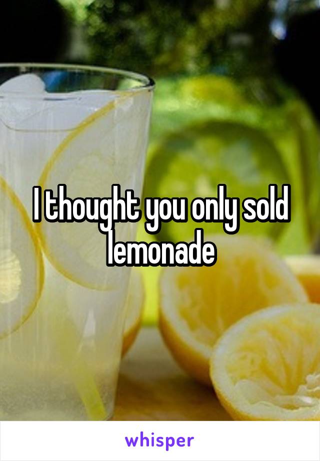 I thought you only sold lemonade