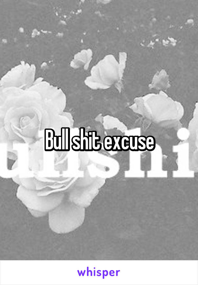 Bull shit excuse