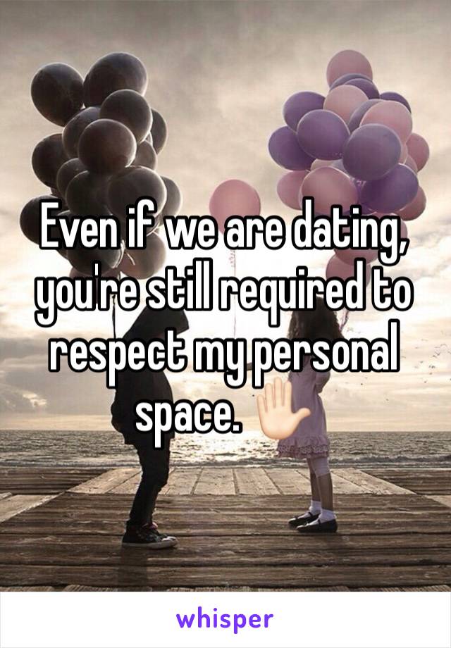 Even if we are dating, you're still required to respect my personal space. ✋🏻