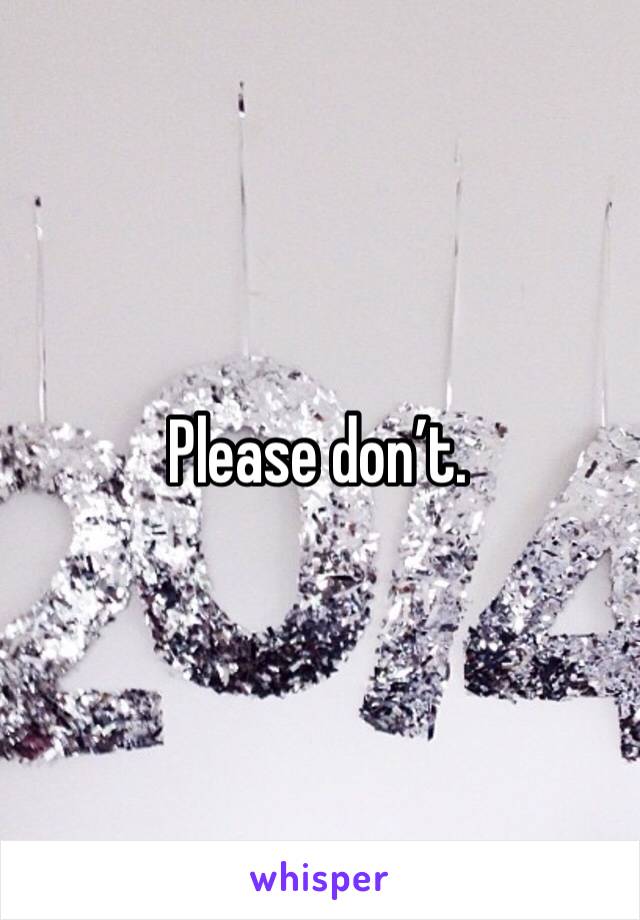 Please don’t. 