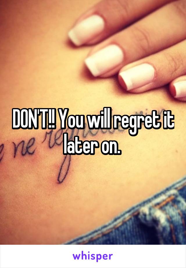 DON'T!! You will regret it later on. 