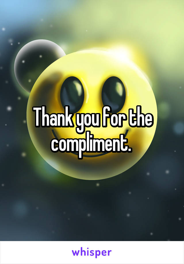 Thank you for the compliment. 