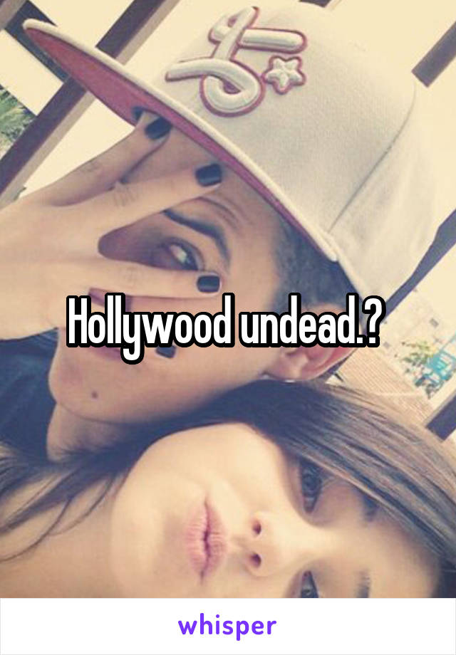 Hollywood undead.? 