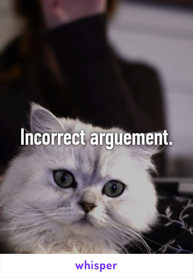 Incorrect arguement.