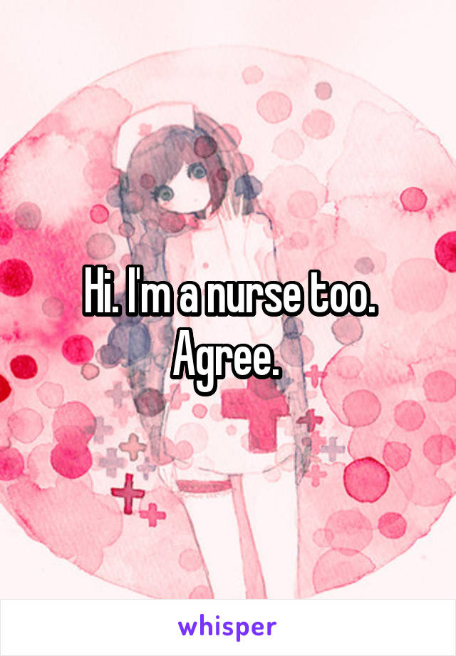 Hi. I'm a nurse too. Agree. 