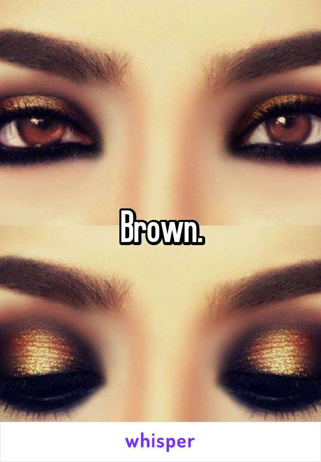 Brown.