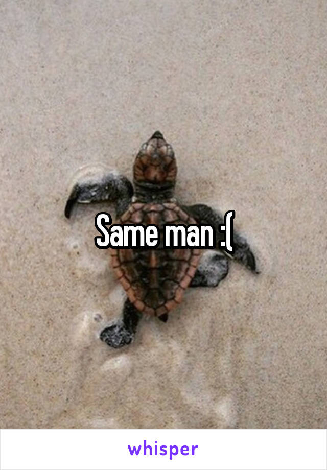 Same man :(