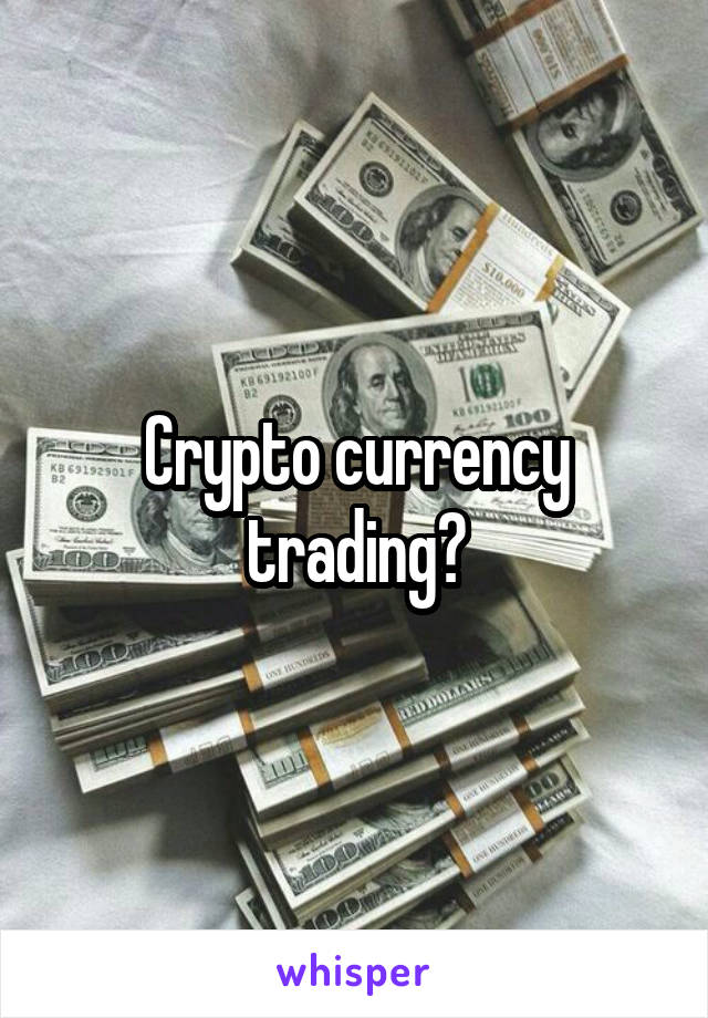 Crypto currency trading?