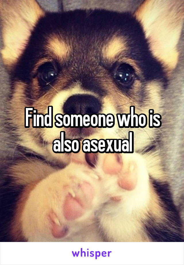 Find someone who is also asexual