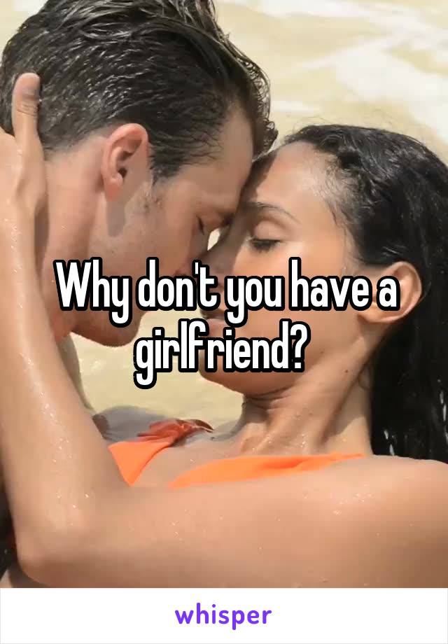 Why don't you have a girlfriend? 