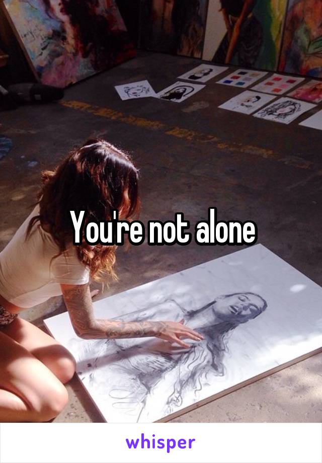 You're not alone