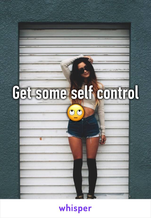 Get some self control 🙄 