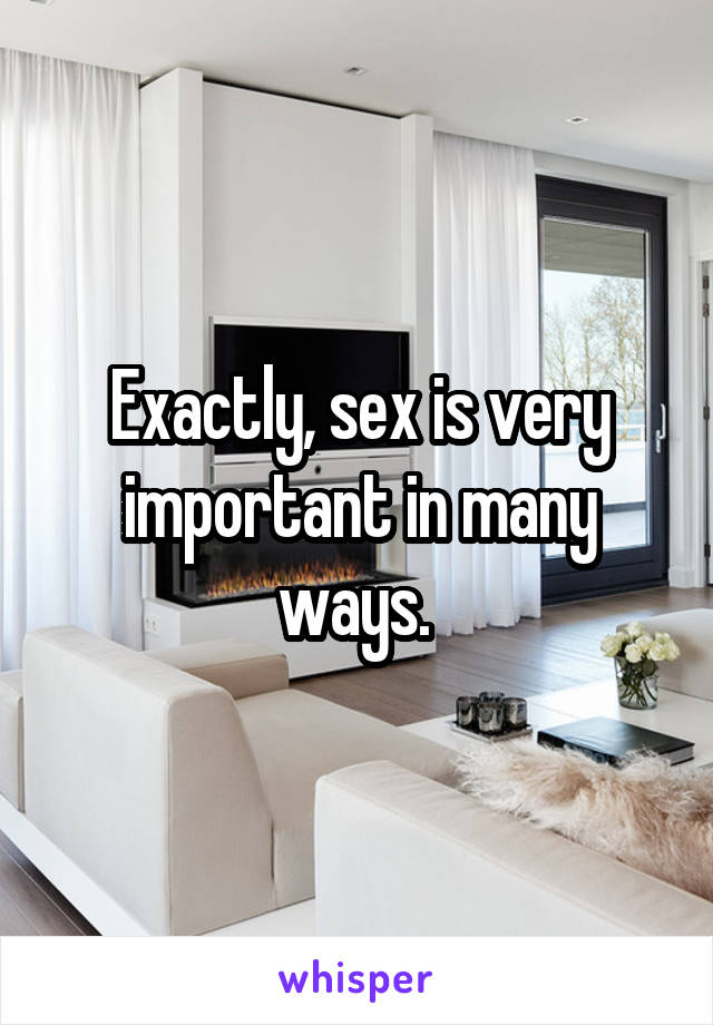 Exactly, sex is very important in many ways. 