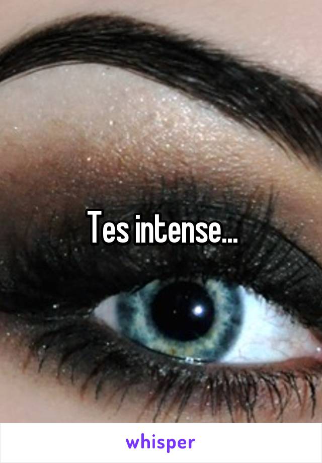 Tes intense...