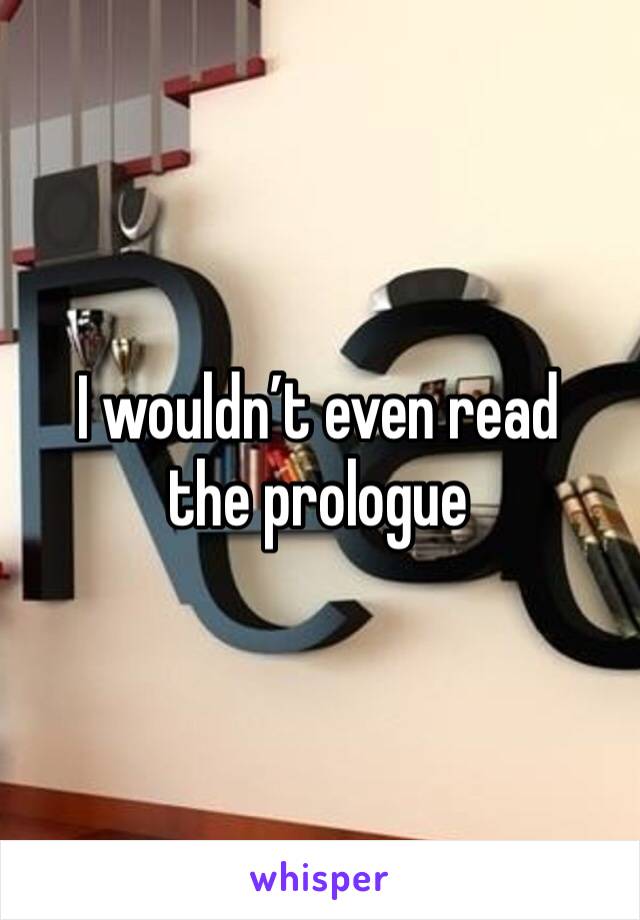 I wouldn’t even read the prologue 