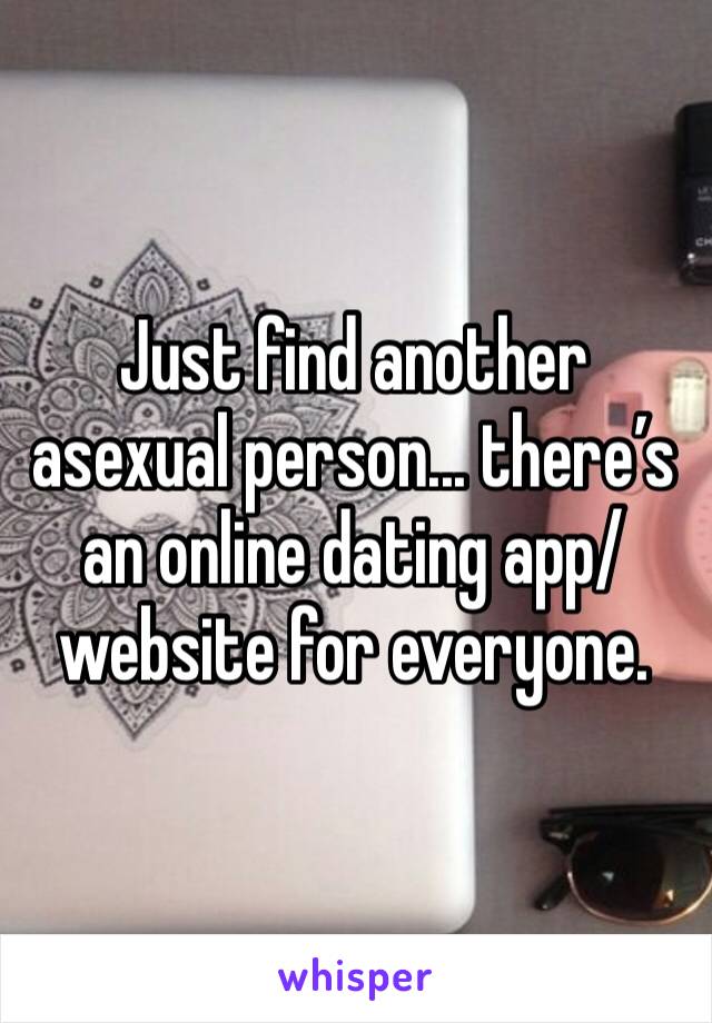 Just find another asexual person... there’s an online dating app/website for everyone. 