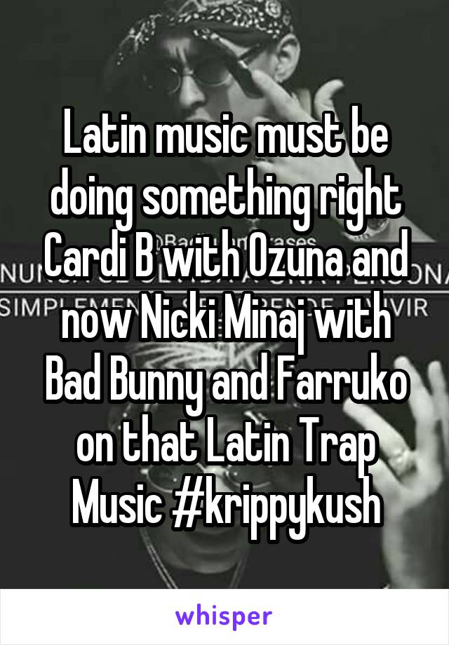 Latin music must be doing something right Cardi B with Ozuna and now Nicki Minaj with Bad Bunny and Farruko on that Latin Trap Music #krippykush