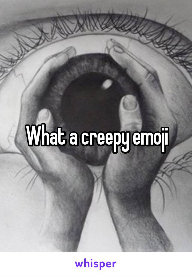 What a creepy emoji