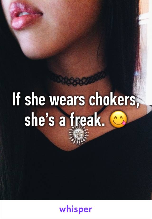 If she wears chokers, she’s a freak. 😋