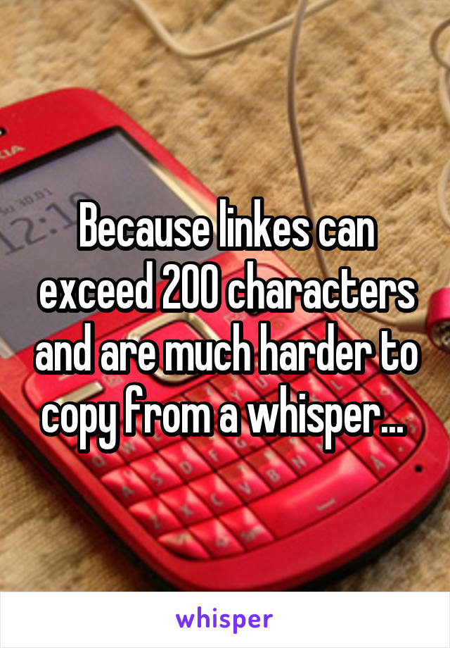 Because linkes can exceed 200 characters and are much harder to copy from a whisper... 