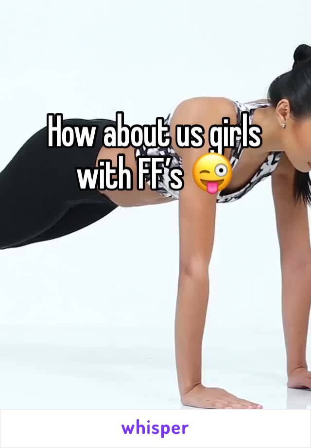 How about us girls with FF’s 😜