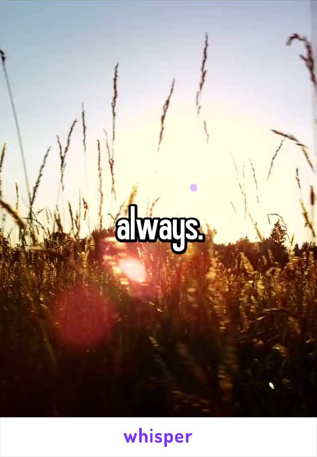  always. 