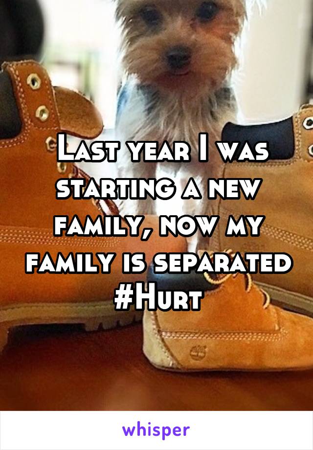  Last year I was starting a new family, now my family is separated #Hurt