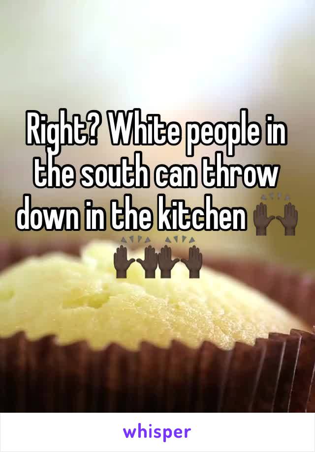 Right? White people in the south can throw down in the kitchen 🙌🏿🙌🏿🙌🏿