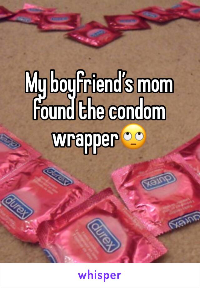 My boyfriend’s mom found the condom wrapper🙄
