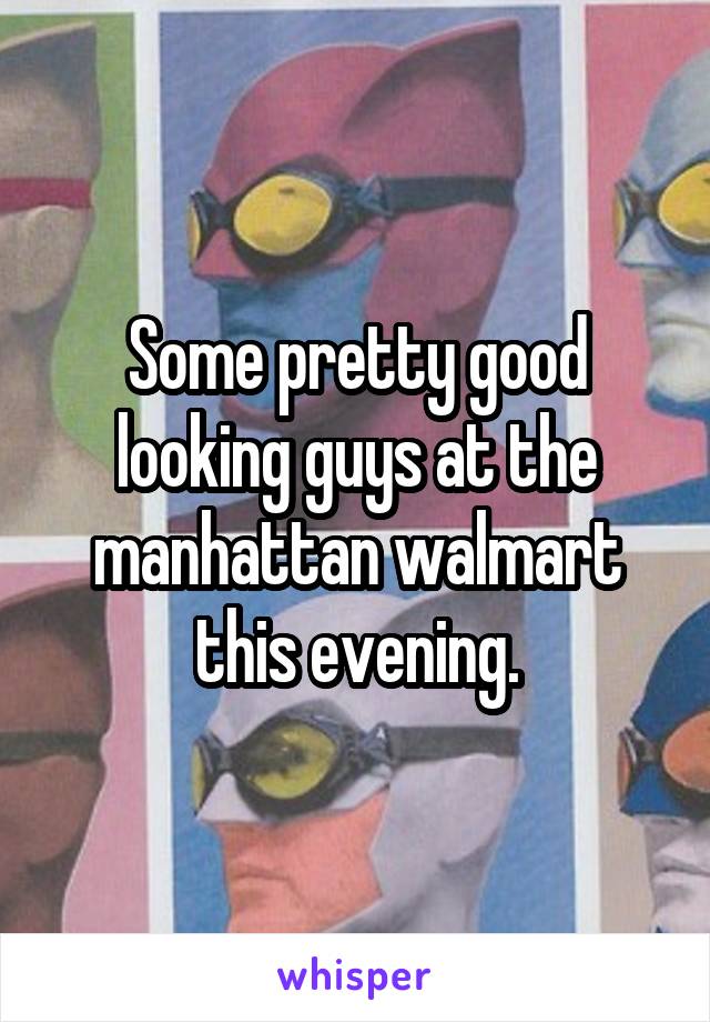 Some pretty good looking guys at the manhattan walmart this evening.
