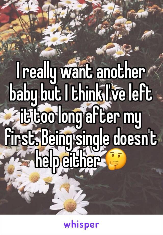 I really want another baby but I think I've left it too long after my first. Being single doesn't help either 🤔