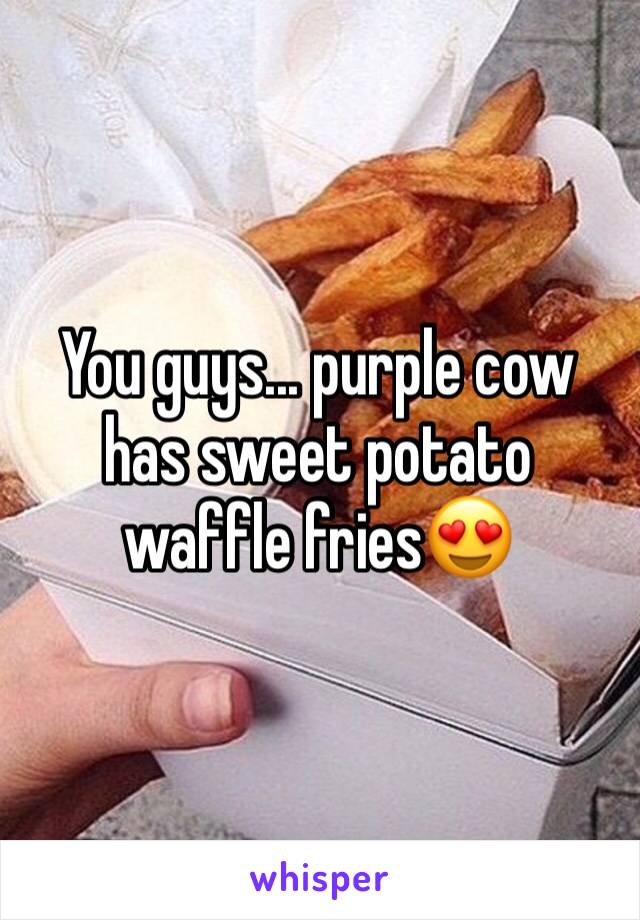 You guys... purple cow has sweet potato waffle fries😍