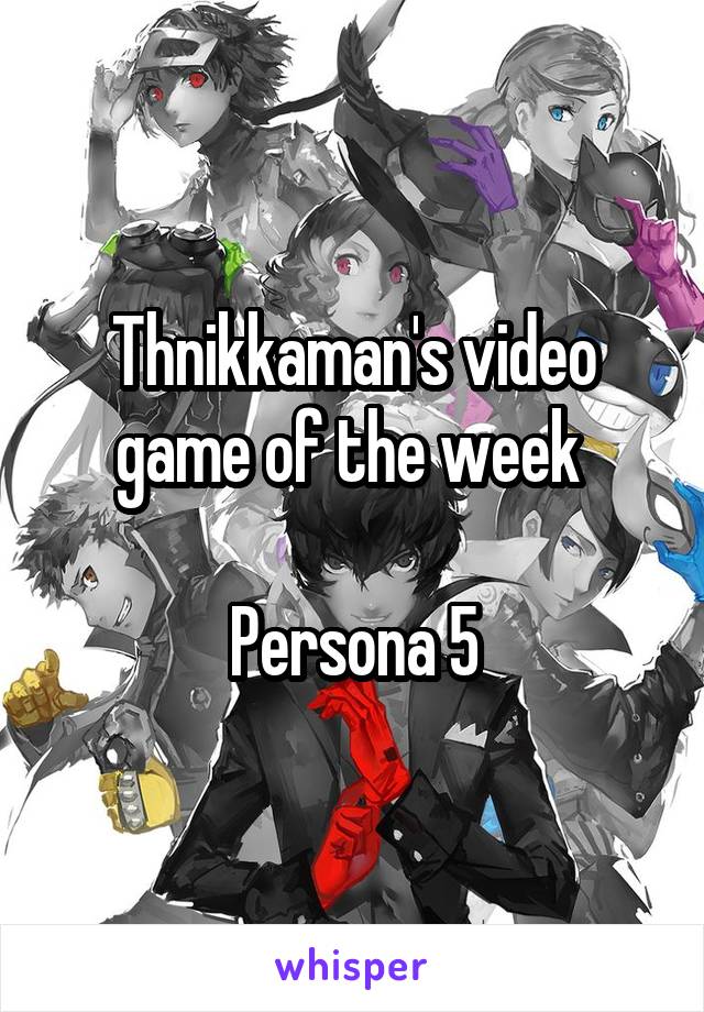 Thnikkaman's video game of the week 

Persona 5