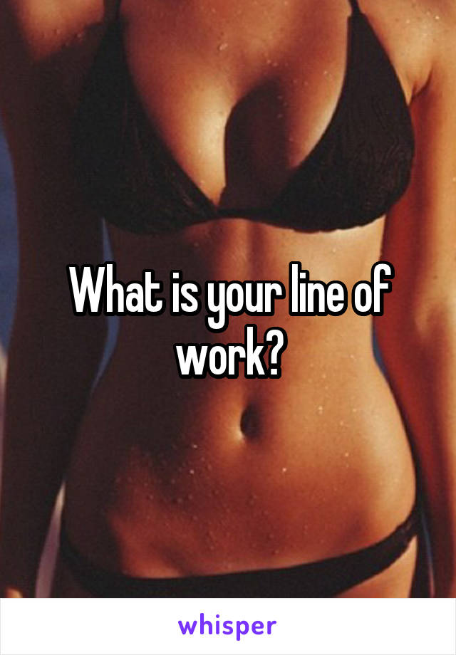 What is your line of work?