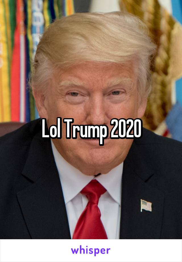 Lol Trump 2020
