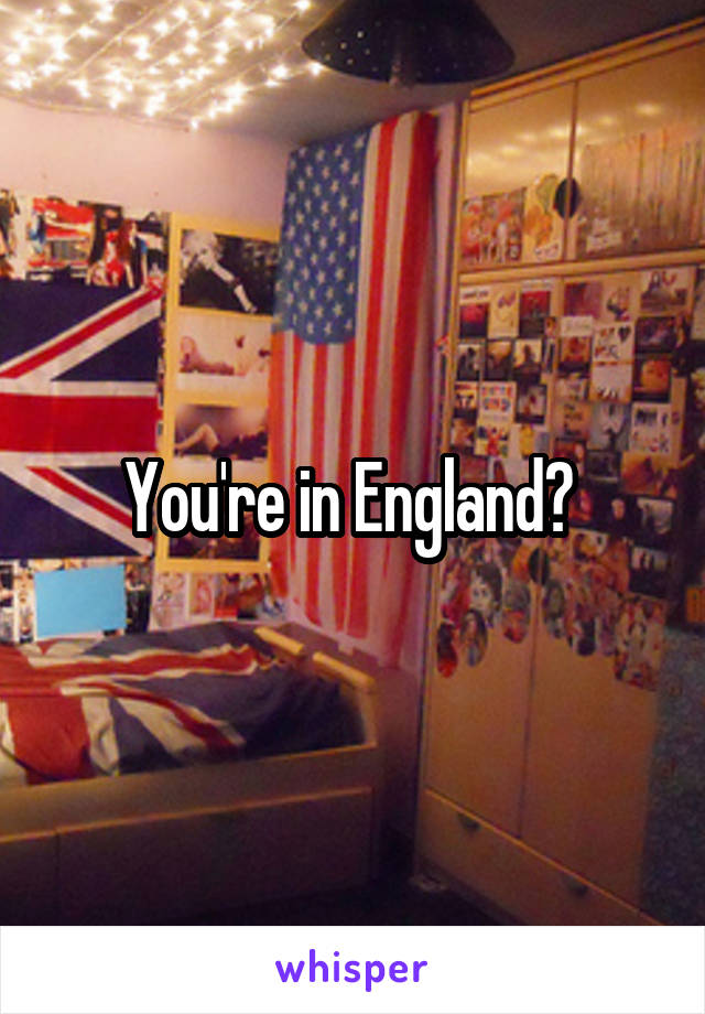 You're in England? 
