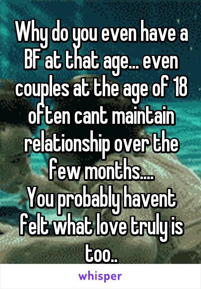 Why do you even have a BF at that age... even couples at the age of 18 often cant maintain relationship over the few months....
You probably havent felt what love truly is too..