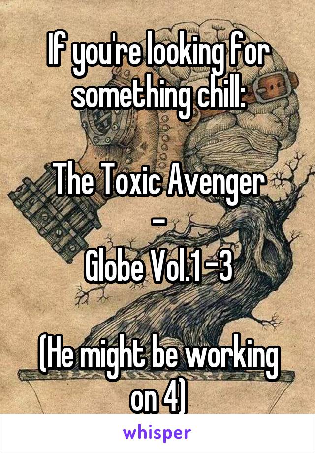 If you're looking for something chill:

The Toxic Avenger
-
Globe Vol.1 -3

(He might be working on 4)