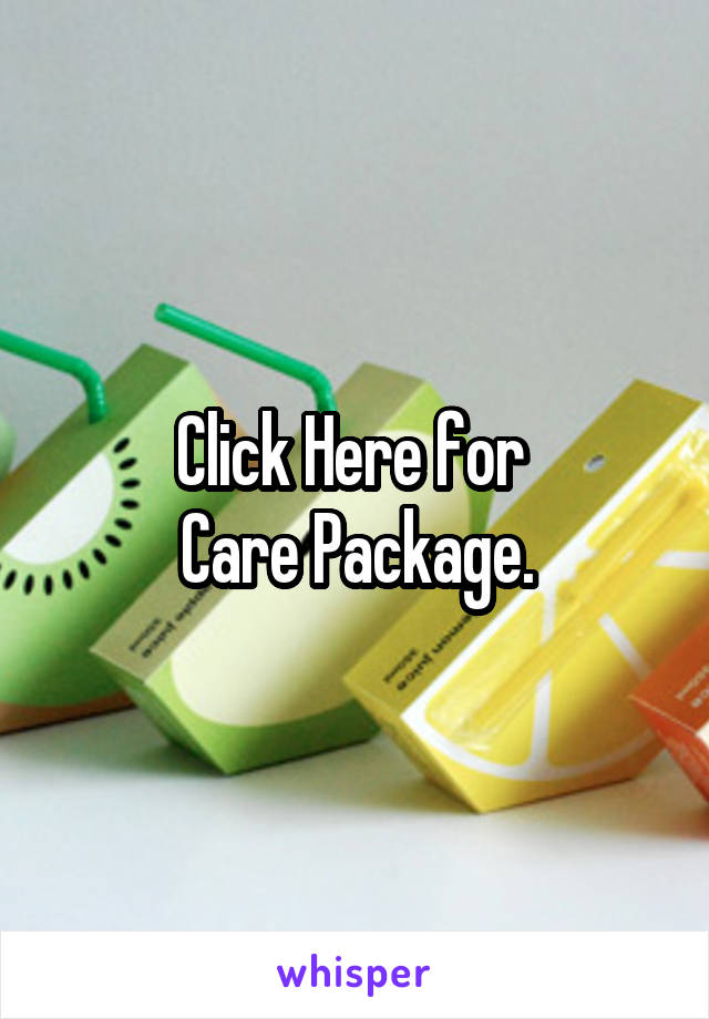 Click Here for 
Care Package.