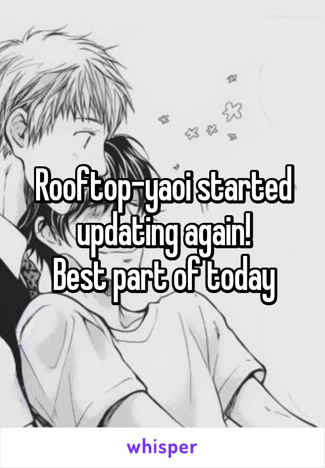 Rooftop-yaoi started updating again!
Best part of today