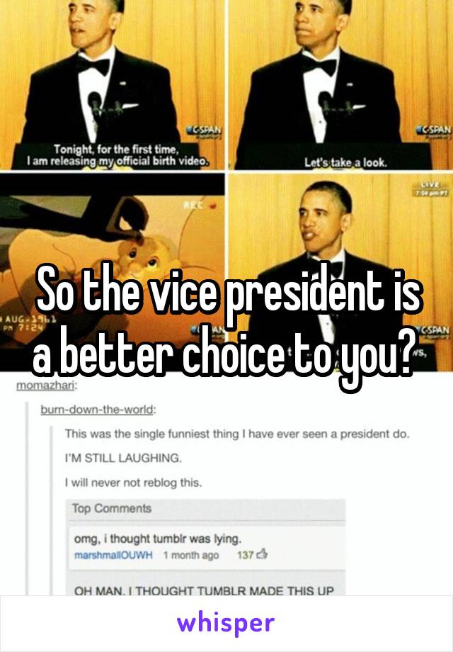 So the vice president is a better choice to you? 
