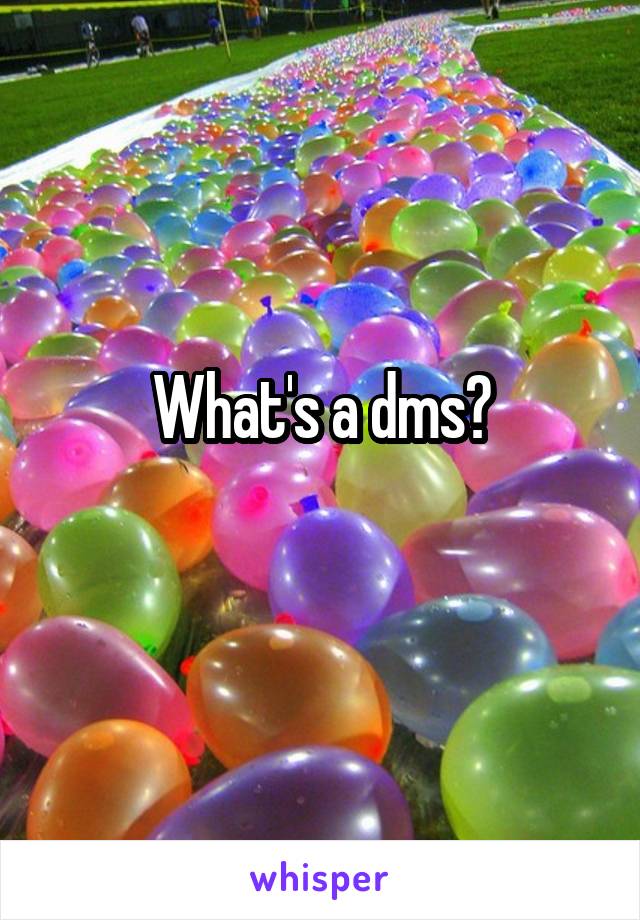 What's a dms?
