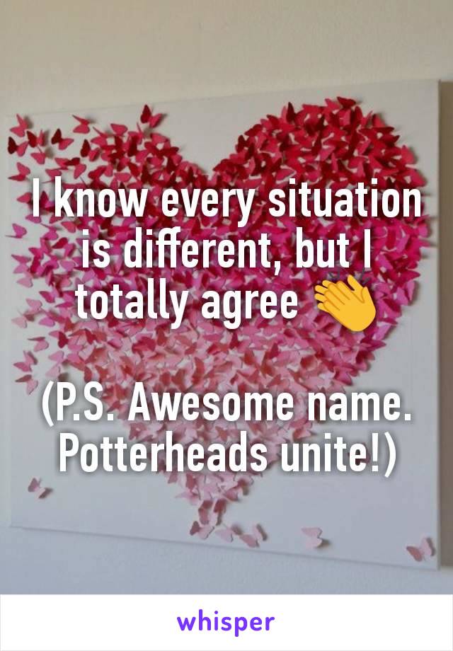I know every situation is different, but I totally agree 👏

(P.S. Awesome name. Potterheads unite!)