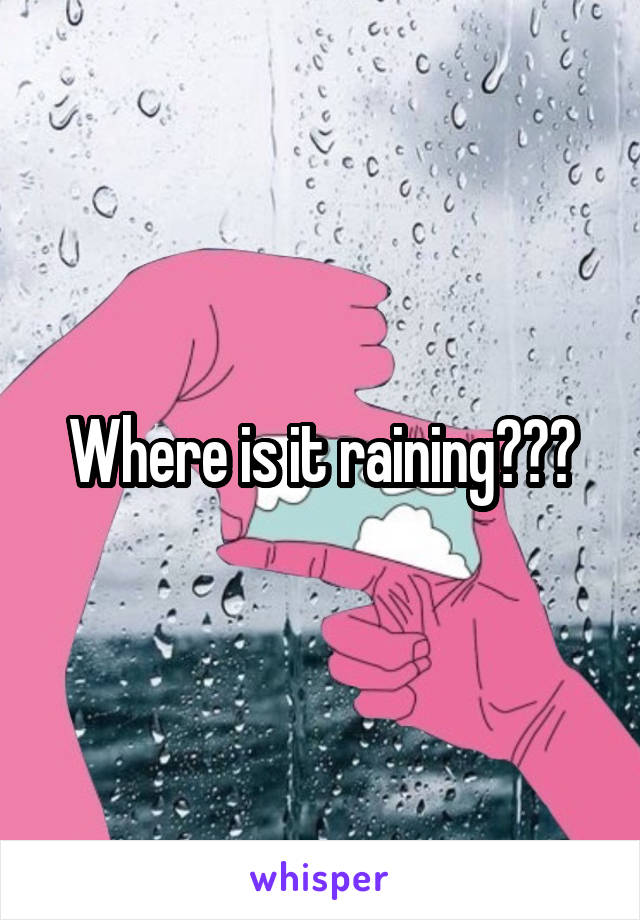 Where is it raining???