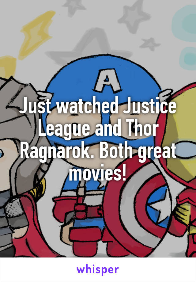 Just watched Justice League and Thor Ragnarok. Both great movies!