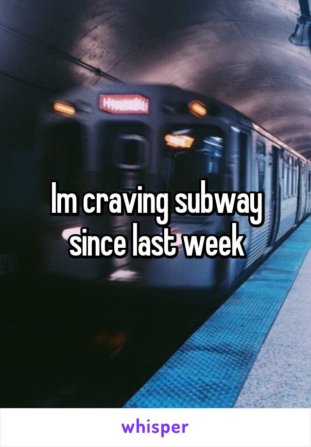 Im craving subway since last week