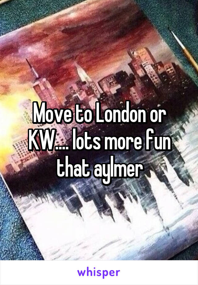 Move to London or KW.... lots more fun that aylmer