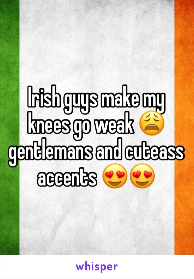 Irish guys make my knees go weak 😩 gentlemans and cuteass accents 😍😍